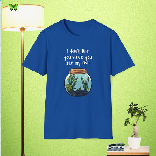 "I Don't Like You Since You Ate My Fish" Unisex Softstyle T-Shirt